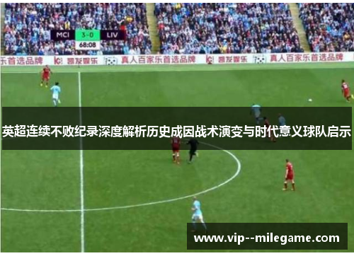 英超连续不败纪录深度解析历史成因战术演变与时代意义球队启示 英超连续不败纪录深度解析历史成因战术演变与时代意义球队启示