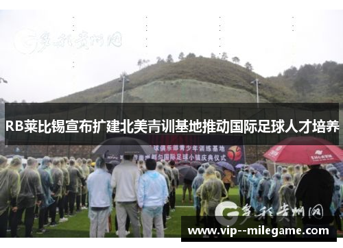 RB莱比锡宣布扩建北美青训基地推动国际足球人才培养