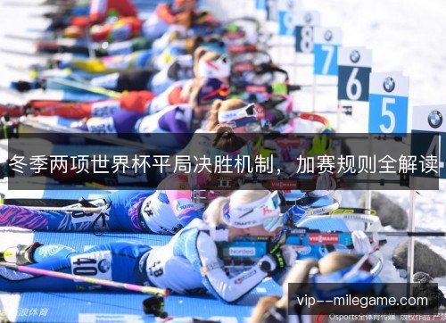 冬季两项世界杯平局决胜机制，加赛规则全解读